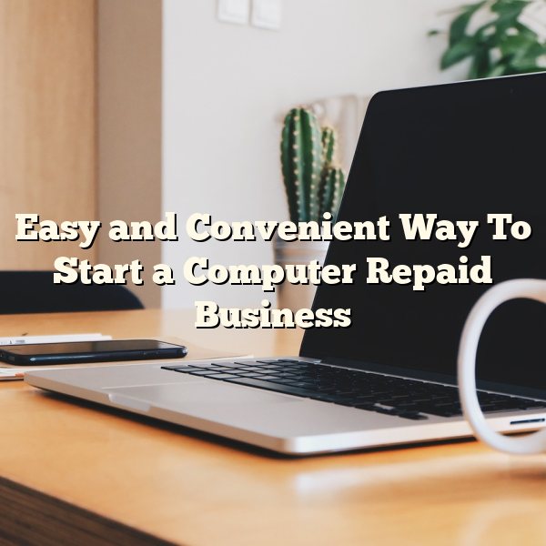 Easy and Convenient Way To Start a Computer Repaid Business