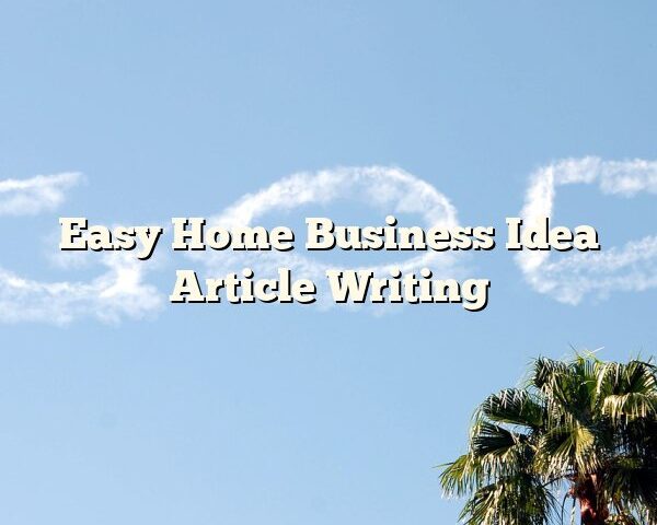 Easy Home Business Idea Article Writing