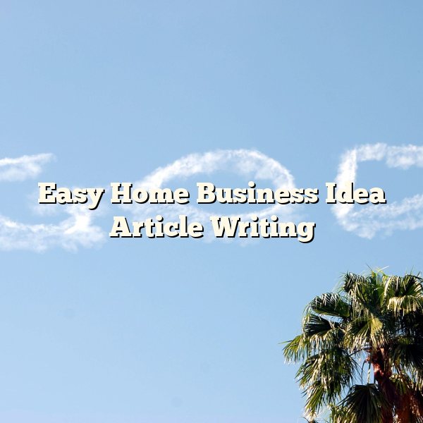 Easy Home Business Idea Article Writing