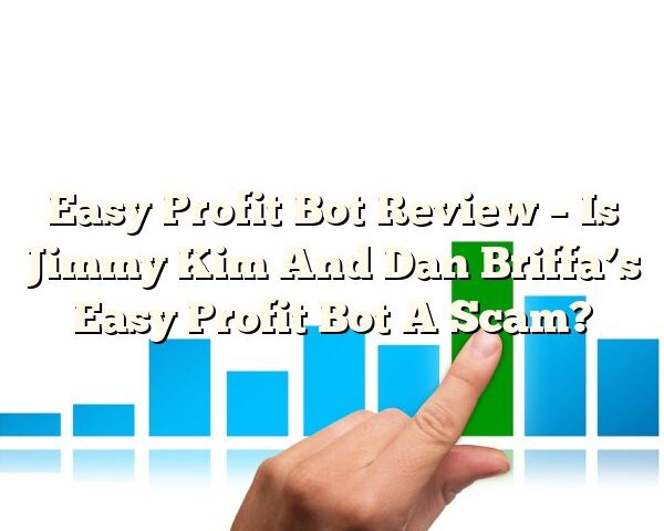 Easy Profit Bot Review – Is Jimmy Kim And Dan Briffa’s Easy Profit Bot A Scam?