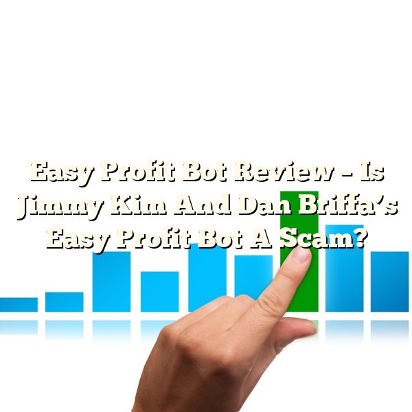 Easy Profit Bot Review – Is Jimmy Kim And Dan Briffa’s Easy Profit Bot A Scam?