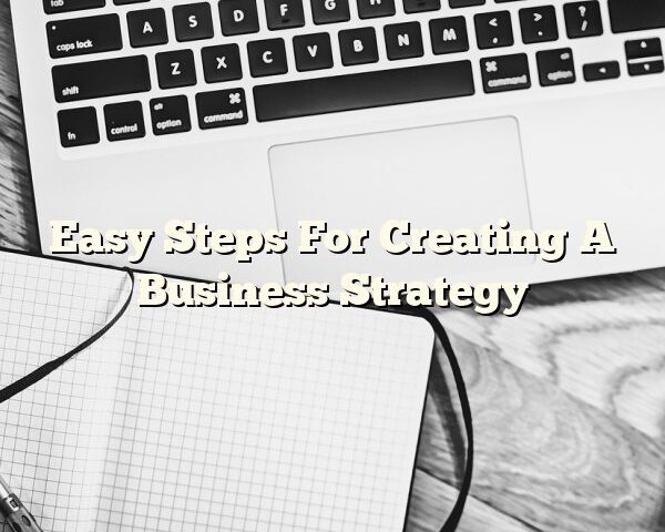 Easy Steps For Creating A Business Strategy