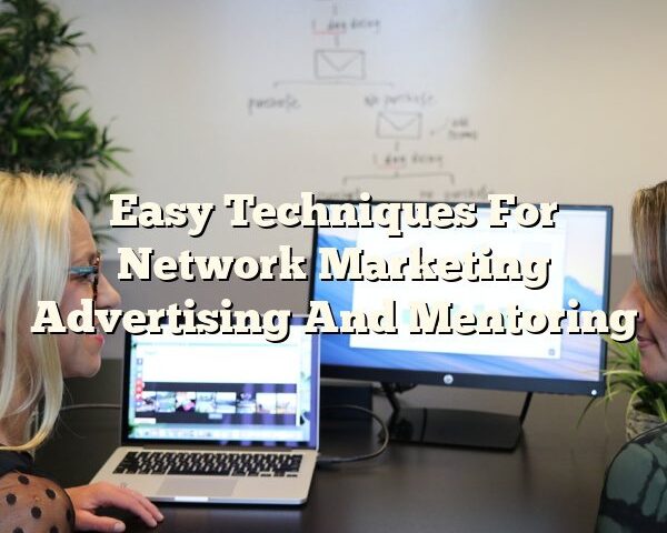 Easy Techniques For Network Marketing Advertising And Mentoring