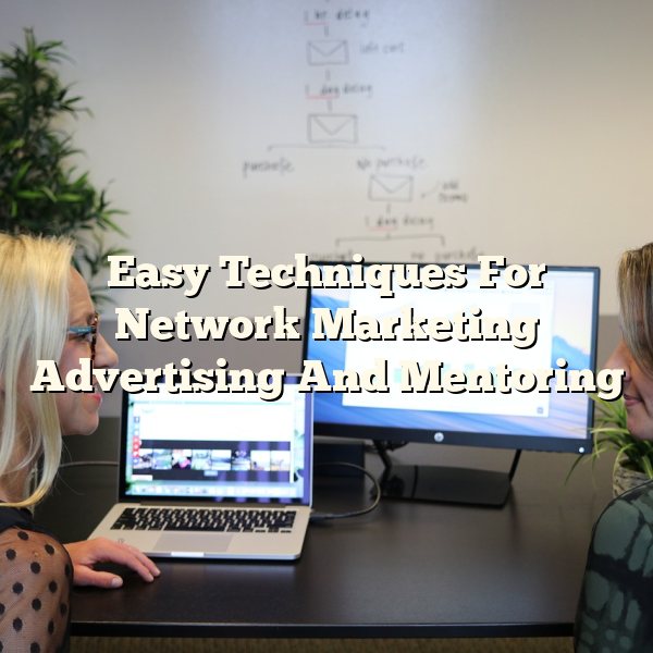 Easy Techniques For Network Marketing Advertising And Mentoring