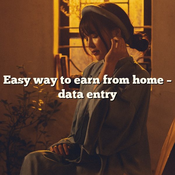 Easy way to earn from home – data entry