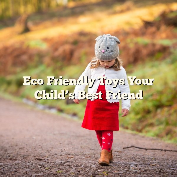 Eco Friendly Toys Your Child’s Best Friend