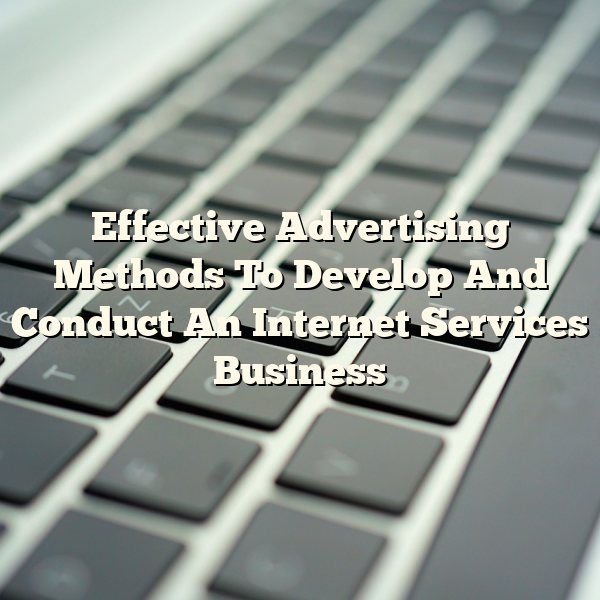 Effective Advertising Methods To Develop And Conduct An Internet Services Business