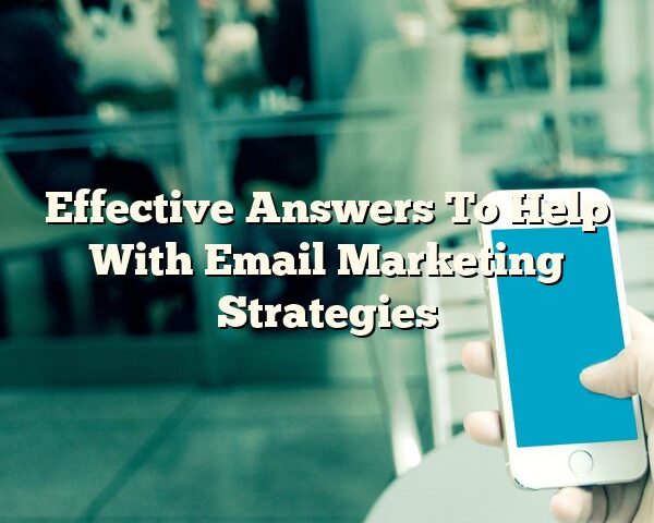 Effective Answers To Help With Email Marketing Strategies