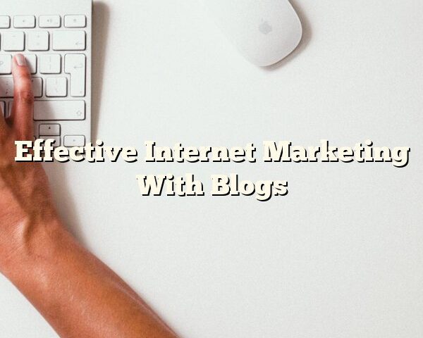 Effective Internet Marketing With Blogs