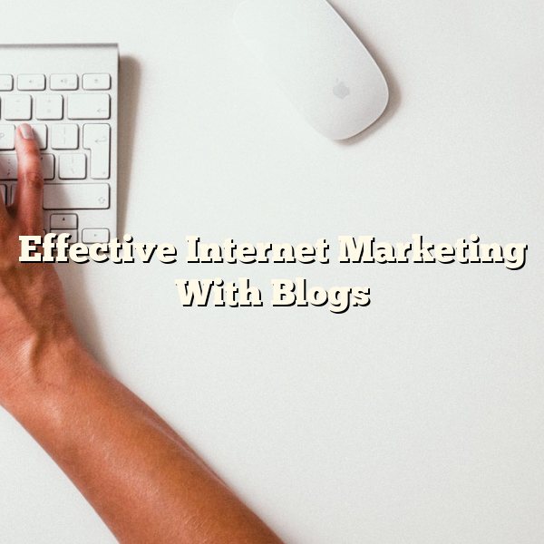 Effective Internet Marketing With Blogs