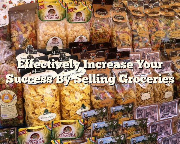 Effectively Increase Your Success By Selling Groceries