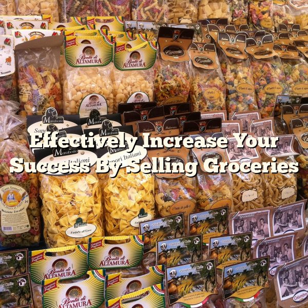 Effectively Increase Your Success By Selling Groceries