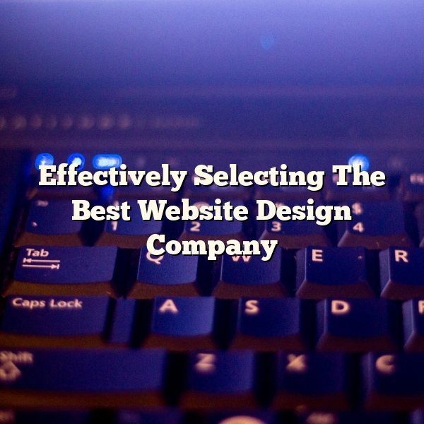 Effectively Selecting The Best Website Design Company