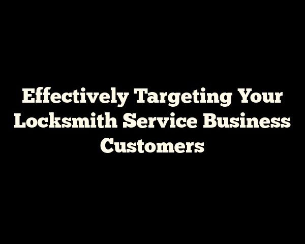 Effectively Targeting Your Locksmith Service Business Customers