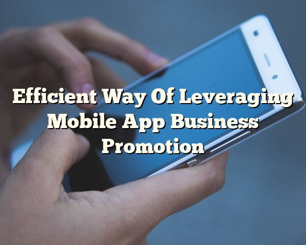 Efficient Way Of Leveraging Mobile App Business Promotion