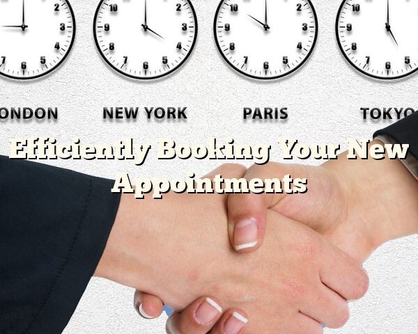 Efficiently Booking Your New Appointments