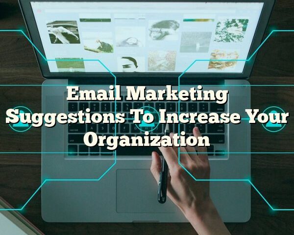 Email Marketing Suggestions To Increase Your Organization