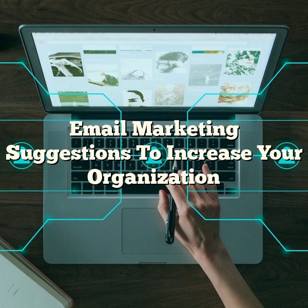 Email Marketing Suggestions To Increase Your Organization