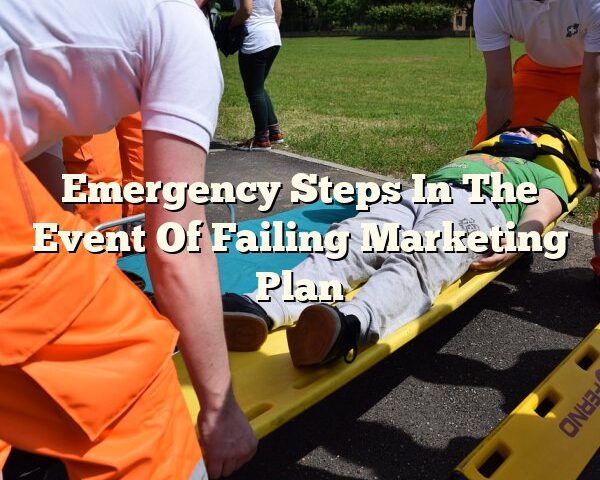 Emergency Steps In The Event Of Failing Marketing Plan