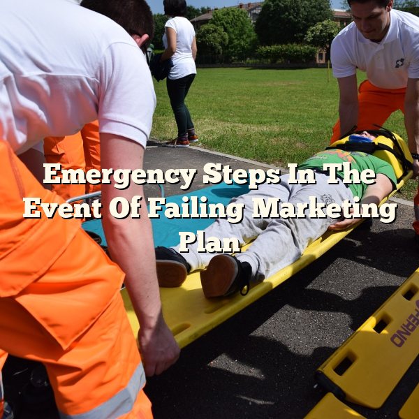 Emergency Steps In The Event Of Failing Marketing Plan