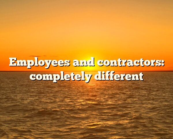 Employees and contractors: completely different