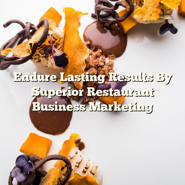 Endure Lasting Results By Superior Restaurant Business Marketing