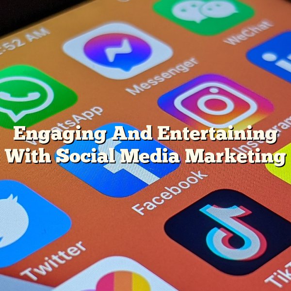 Engaging And Entertaining With Social Media Marketing