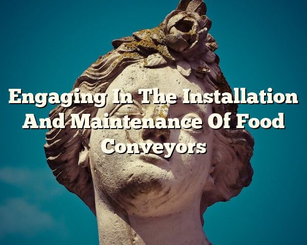 Engaging In The Installation And Maintenance Of Food Conveyors