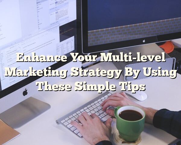 Enhance Your Multi-level Marketing Strategy By Using These Simple Tips