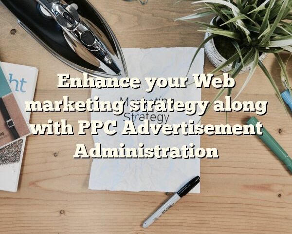 Enhance your Web marketing strategy along with PPC Advertisement Administration