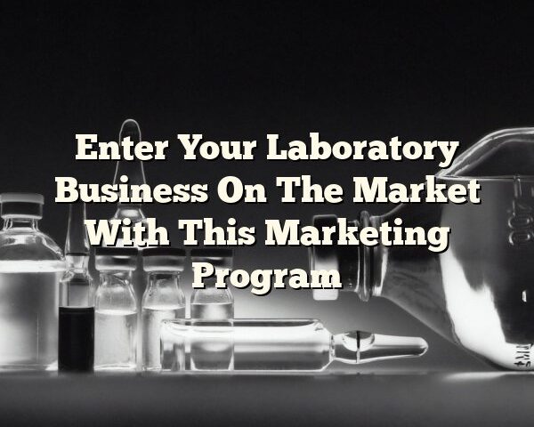 Enter Your Laboratory Business On The Market With This Marketing Program