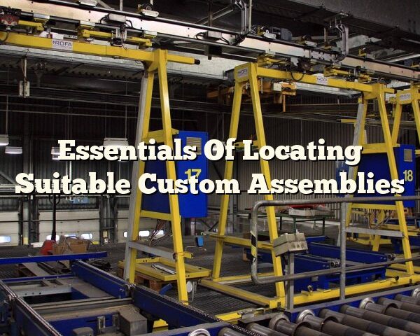 Essentials Of Locating Suitable Custom Assemblies