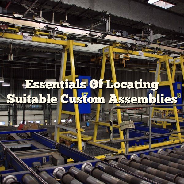 Essentials Of Locating Suitable Custom Assemblies