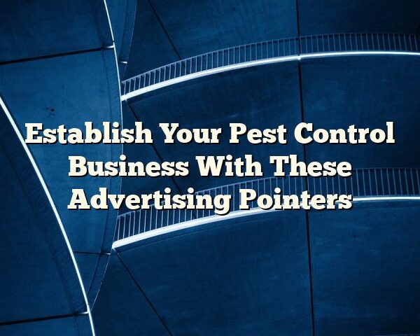 Establish Your Pest Control Business With These Advertising Pointers