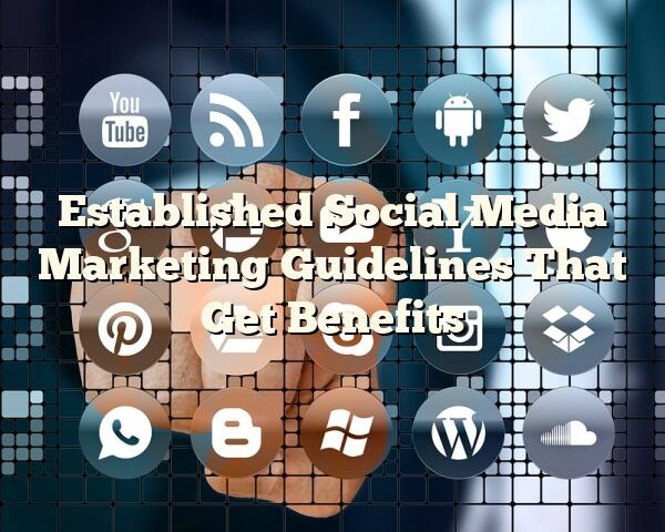 Established Social Media Marketing Guidelines That Get Benefits