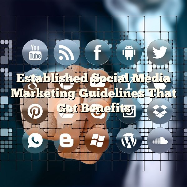 Established Social Media Marketing Guidelines That Get Benefits