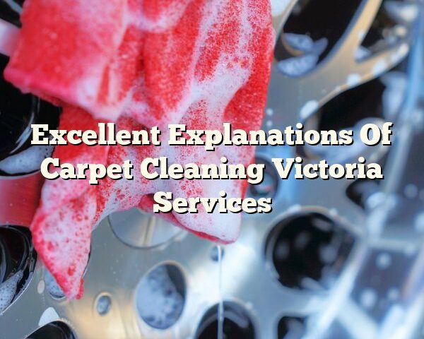 Excellent Explanations Of Carpet Cleaning Victoria Services