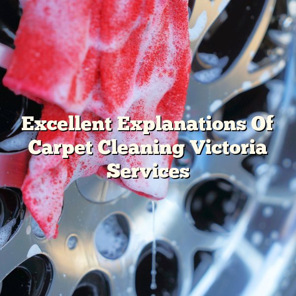 Excellent Explanations Of Carpet Cleaning Victoria Services