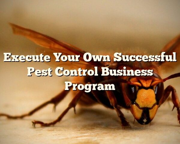 Execute Your Own Successful Pest Control Business Program