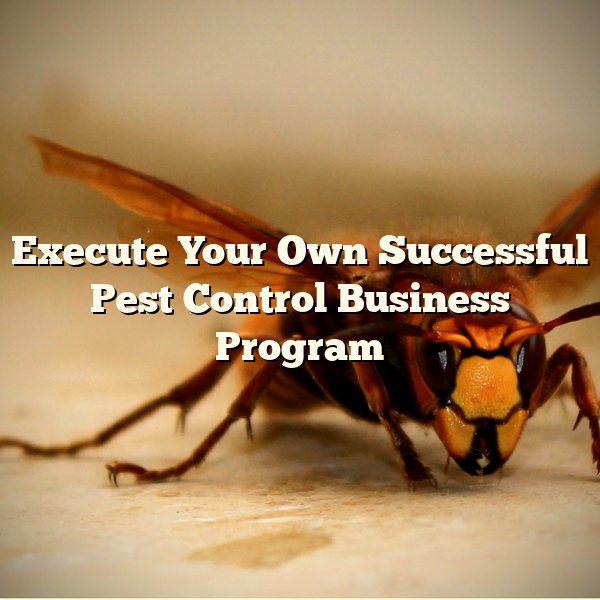 Execute Your Own Successful Pest Control Business Program