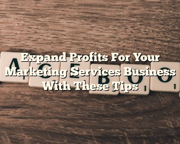 Expand Profits For Your Marketing Services Business With These Tips