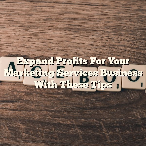 Expand Profits For Your Marketing Services Business With These Tips