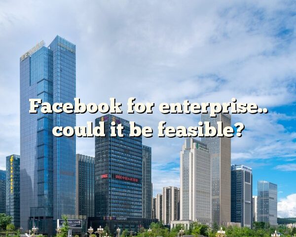 Facebook for enterprise.. could it be feasible?