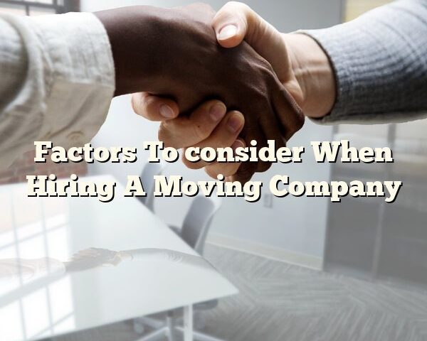 Factors To consider When Hiring A Moving Company