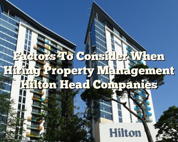 Factors To Consider When Hiring Property Management Hilton Head Companies