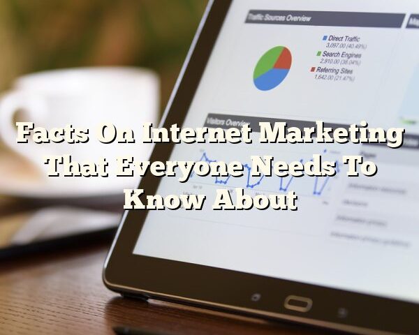 Facts On Internet Marketing That Everyone Needs To Know About