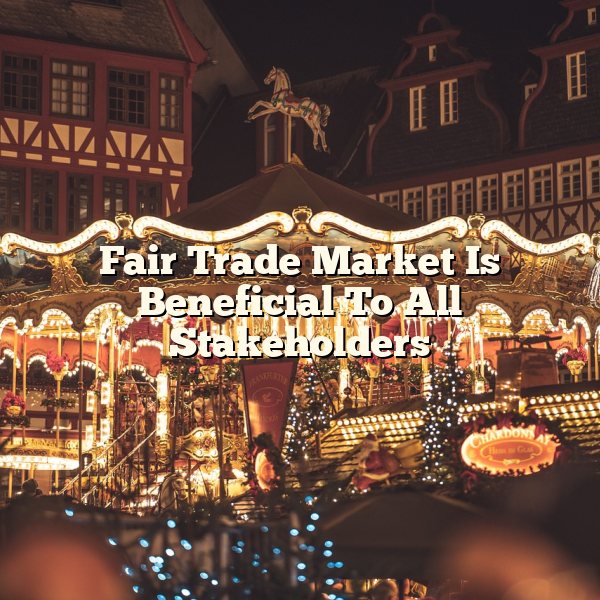 Fair Trade Market Is Beneficial To All Stakeholders