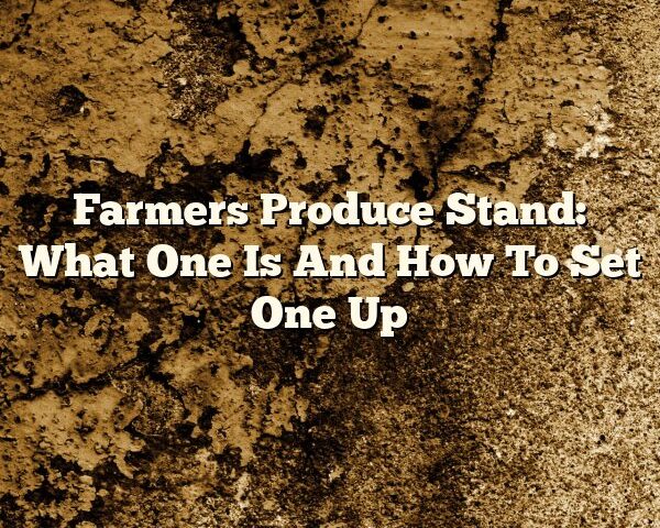 Farmers Produce Stand: What One Is And How To Set One Up