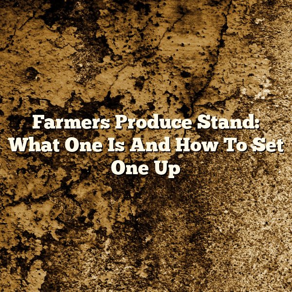 Farmers Produce Stand: What One Is And How To Set One Up