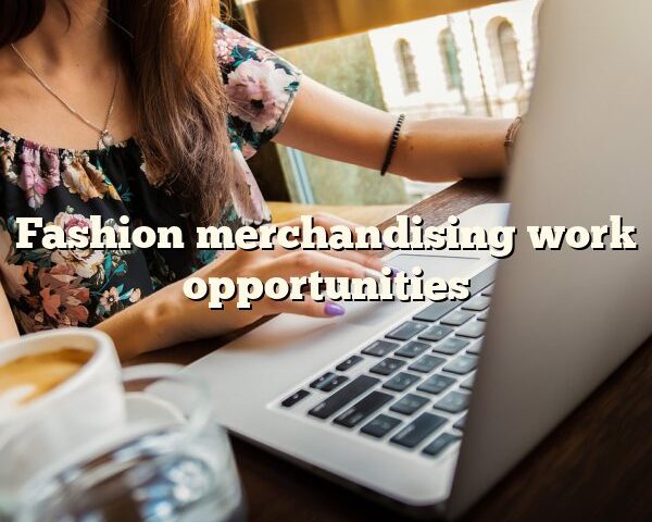 Fashion merchandising work opportunities